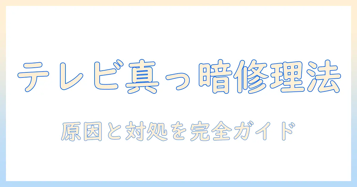 テレビが真っ暗になったときの修理ガイド：原因と対処法を徹底解説