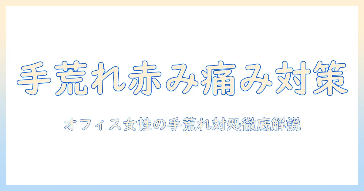手荒れが赤い・痛いときの原因と対処法｜手のケアを知る女性の会社員向けガイド