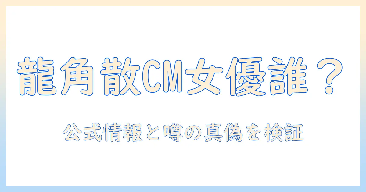 龍角散のタブレットcmに出演する女優は誰？CM動画の全貌と評判を解説