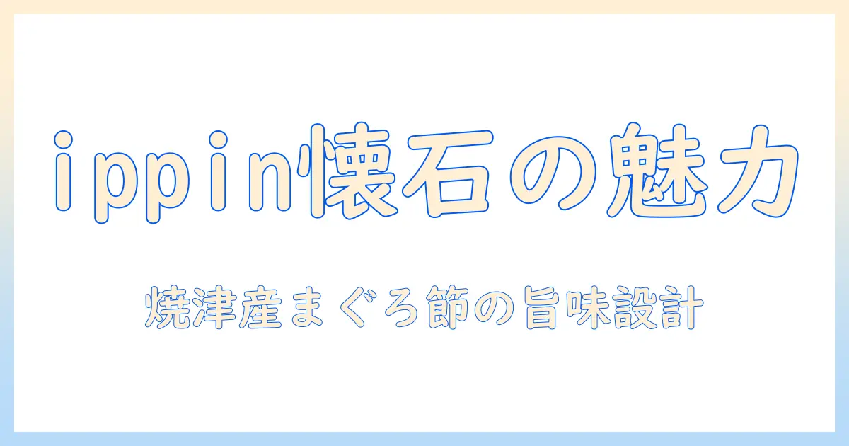 ペットラインの懐石ippinキャットフードの魅力を徹底解説—焼津産まぐろ節添え入り1.2kgが選ばれる理由とポイント