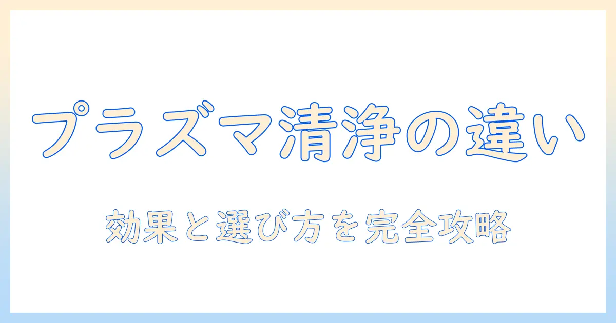 プラズマクラスター 空気清浄機 加湿器 違いを徹底解説:選び方と機能比較のポイント