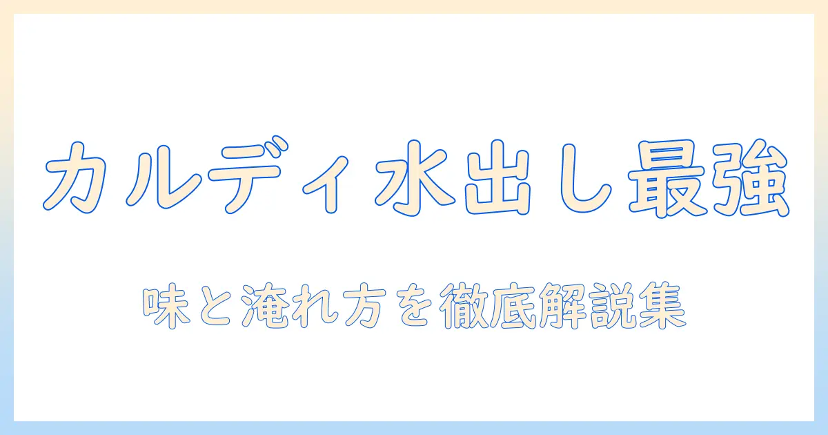 カルディの水出しコーヒー おすすめの豆と淹れ方ガイド