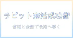 ラビットを活用したマッチングで真面目な恋活と恋愛を成功させる方法