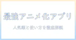 写真をアニメ化するアプリの人気ランキングと使い方ガイド