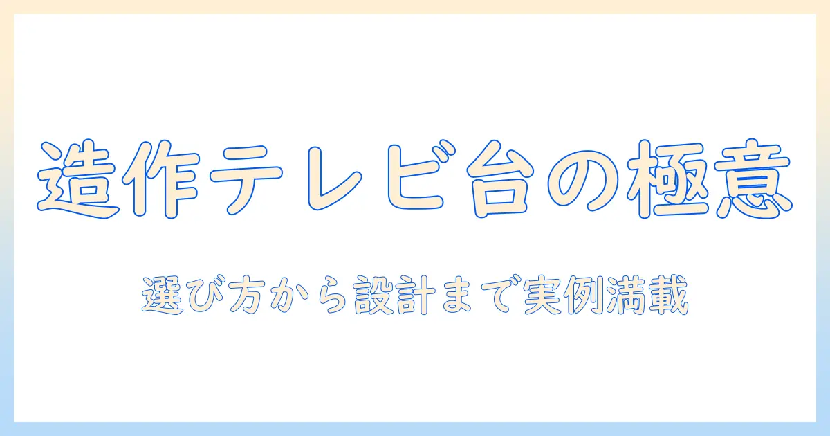 テレビ台を造作風に仕上げる実践ガイド：選び方・設計のコツと実例集