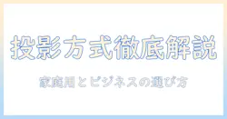 プロジェクターの投影方式の違いを徹底解説：家庭用とビジネス用途で選ぶポイント