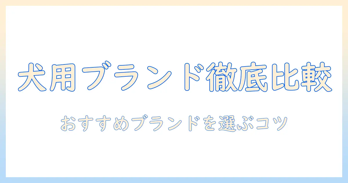 ドッグフードのブランドランキング徹底ガイド:おすすめブランドを比較して選ぶコツ