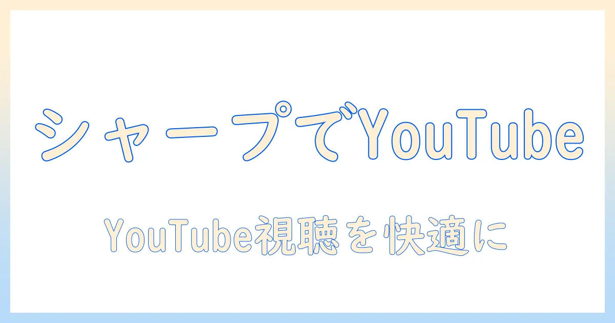 シャープのテレビでユーチューブを見る方法を徹底解説