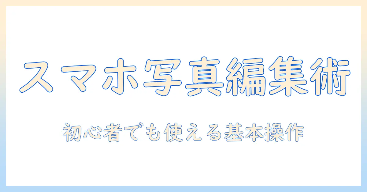 写真アプリ 加工 iphoneで始める写真編集入門:初心者向けのおすすめアプリと基本操作