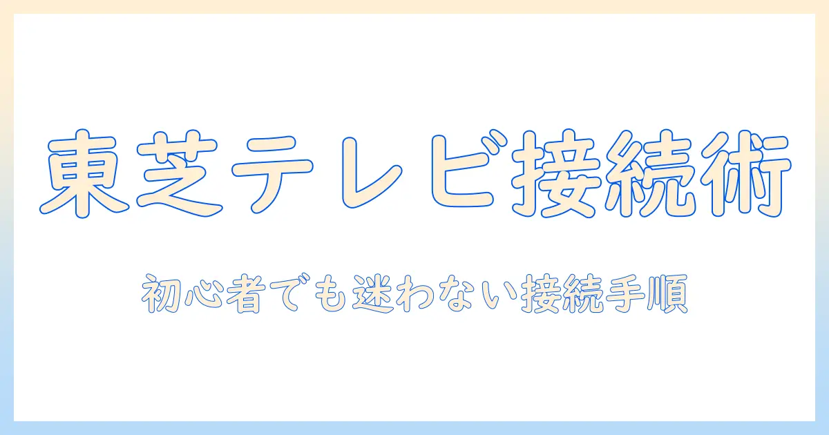 東芝のテレビでアンテナケーブルを接続する方法|初心者向けの接続手順と注意点