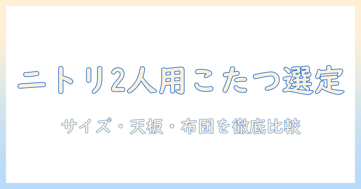こたつセットを選ぶならこれ！2人用ニトリのおすすめと選び方