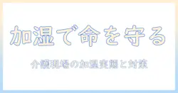 老人ホームでの加湿器使用と死亡リスクの実態と対策