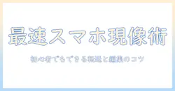 写真をスマホで現像して転送する方法：初心者にも分かる現像と転送のコツ