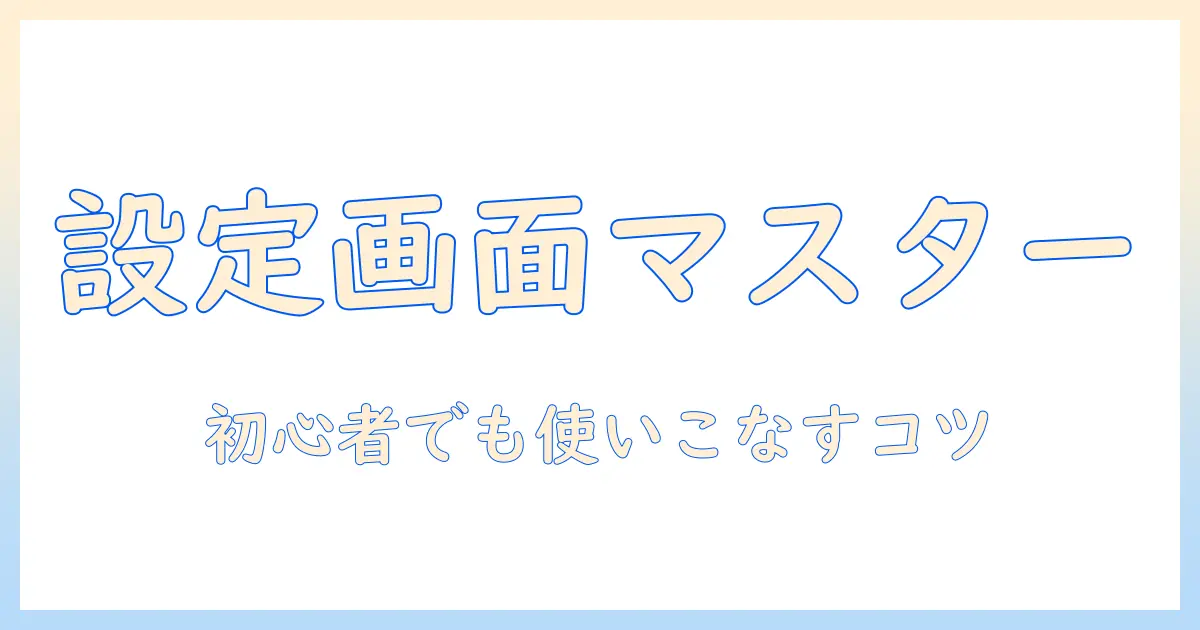 android タブレット 設定画面の使い方ガイド：初心者でも分かる設定方法とコツ