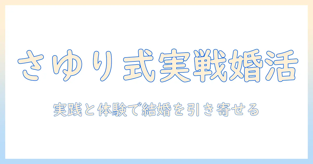 婚活ブログ「さゆり」に学ぶ、実践的婚活術と体験談
