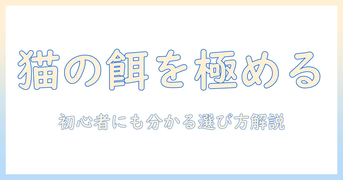 キャットフードと総合栄養食とは何かを徹底解説:初心者が知っておくべき選び方のポイント