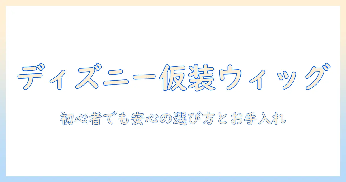 ディズニーのハロウィン仮装をウィッグで叶えるコツ—初心者にもわかる選び方と手入れ