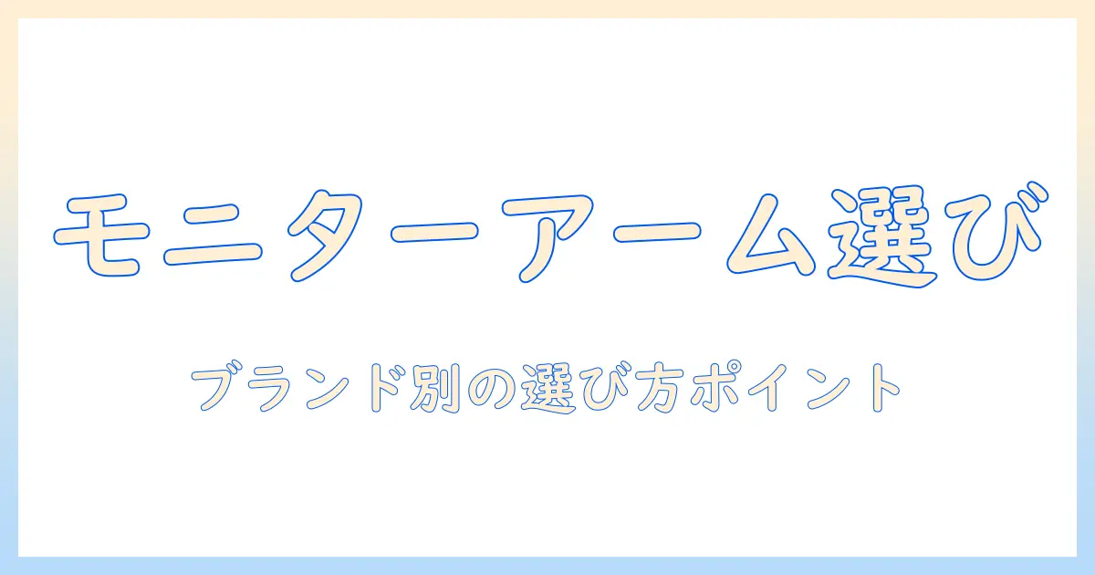モニターアームのブランド別おすすめガイド：目的別に選ぶおすすめブランドとポイント