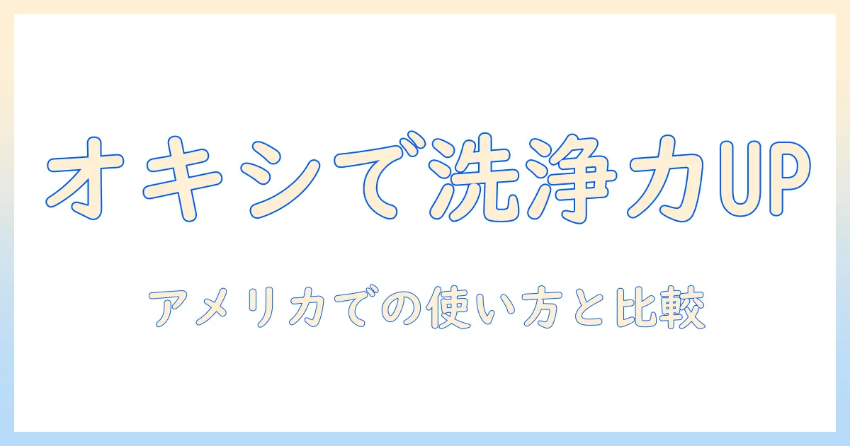 洗濯機でオキシクリーンの適切な量は?アメリカにおける使い方と洗浄力の比較