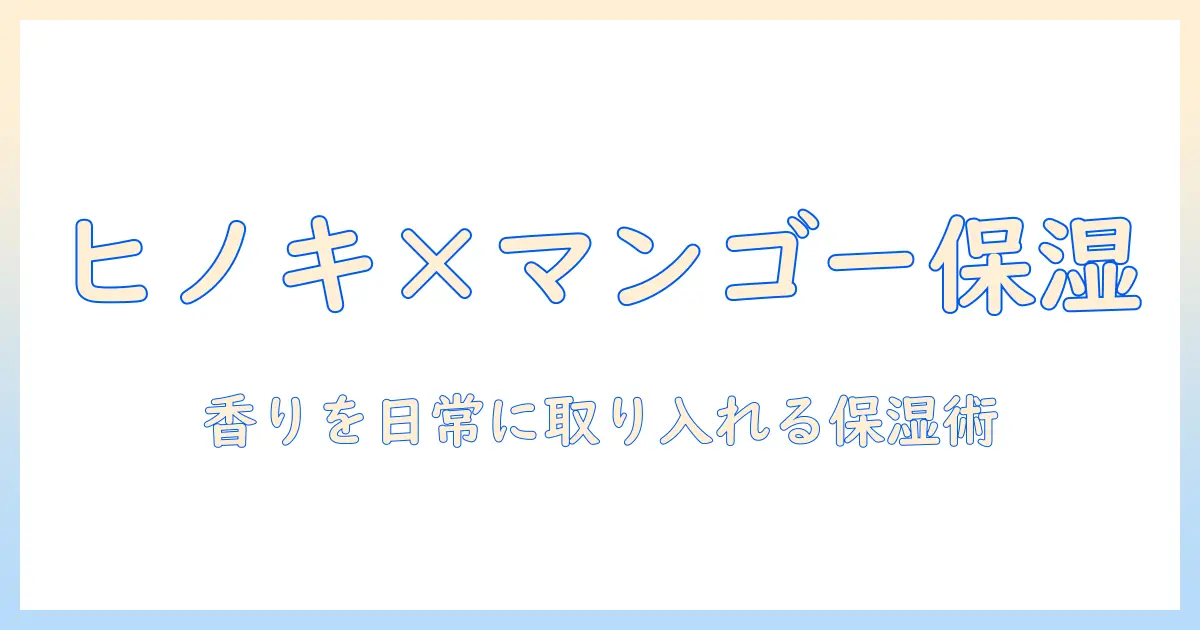 マンゴーシードバター配合のハンドクリームで楽しむヒノキの香りと保湿ケア