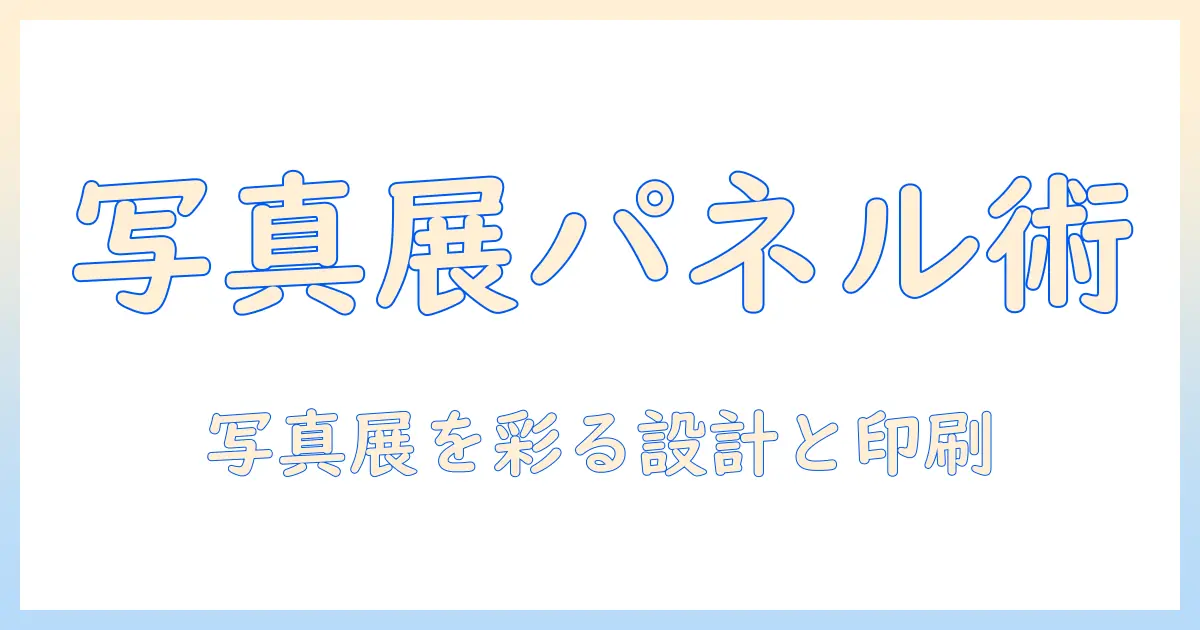 写真展でのパネル作成完全ガイド:写真の展示を彩る設計と印刷のコツ