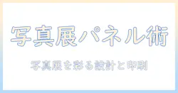 写真展でのパネル作成完全ガイド:写真の展示を彩る設計と印刷のコツ