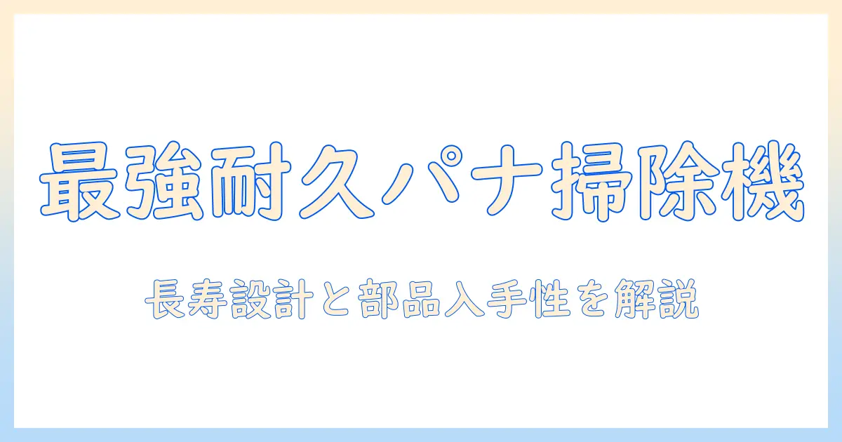 パナソニックの掃除機の耐用年数はどれくらい？長く使えるモデルの選び方とポイント