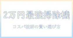 予算2万で選ぶ掃除機:コスパ抜群のおすすめと選び方