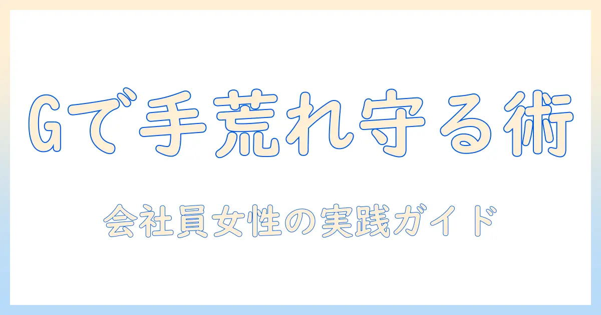 手荒れ対策にメディカルクリームgを使うべき理由と使い方|会社員女性向けガイド
