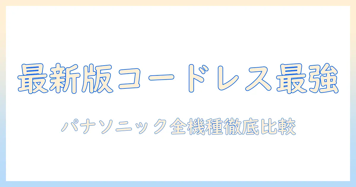 パナソニック 掃除機 コードレス おすすめ ランキング｜最新版モデルを徹底比較と選び方