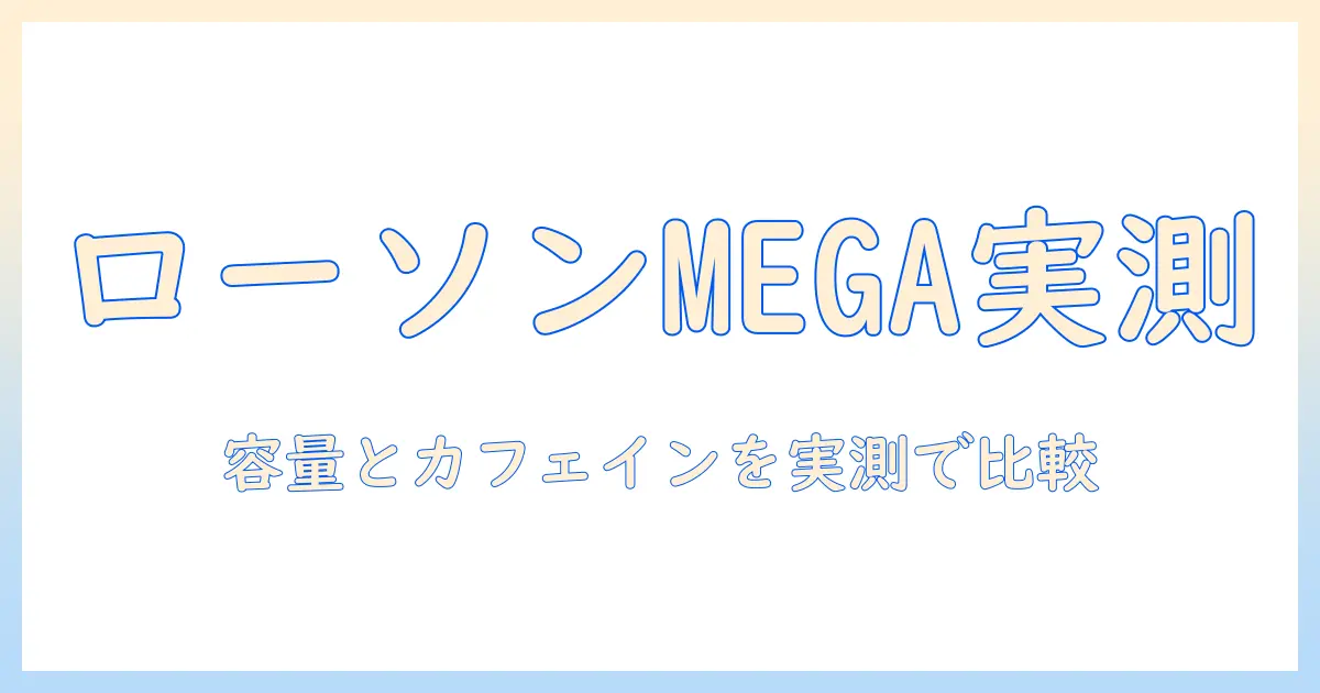 ローソンの メガ アイス コーヒー カフェ イン 量を徹底解説:容量とカフェイン量の実測と比較