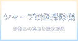 シャープのコードレス掃除機 新製品を徹底解説—機能・使い勝手・比較ポイントを詳しく紹介