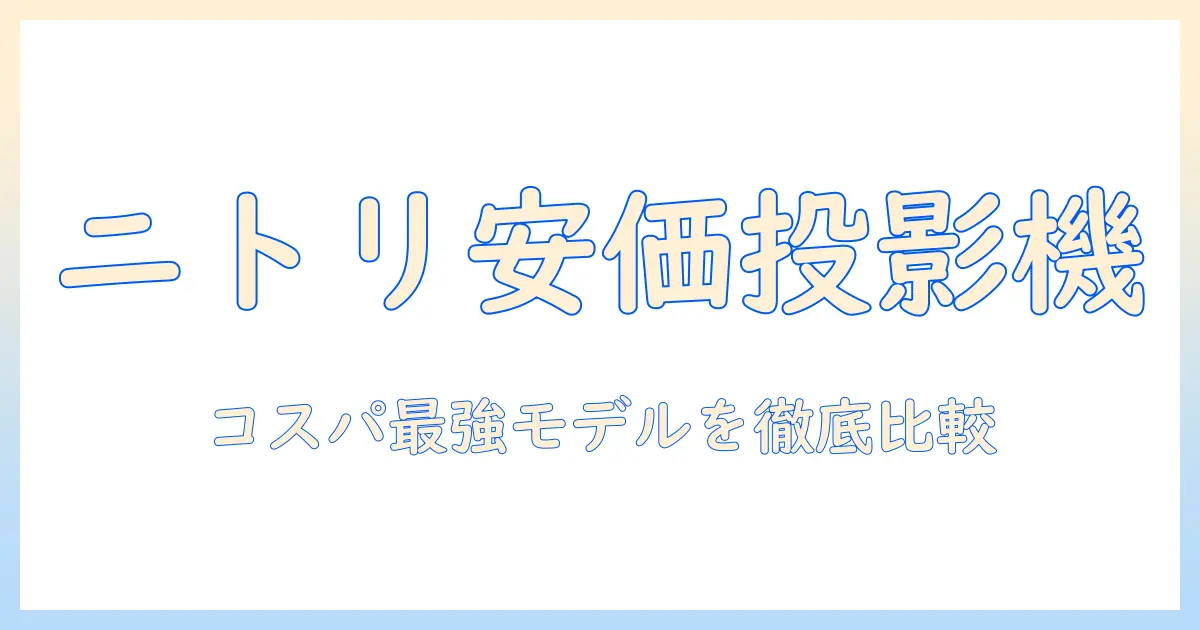 ニトリの安いプロジェクターを徹底比較｜コスパ重視の家庭用プロジェクター選び