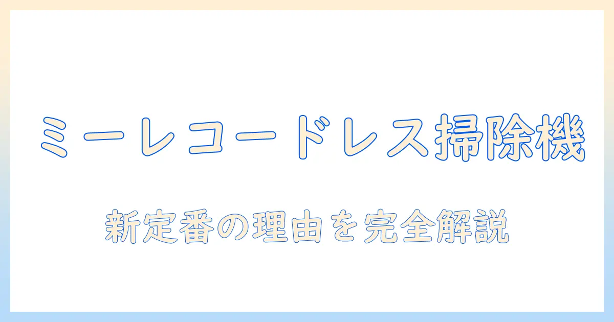 掃除機選びの新定番:ミーレのコードレス掃除機を徹底解説
