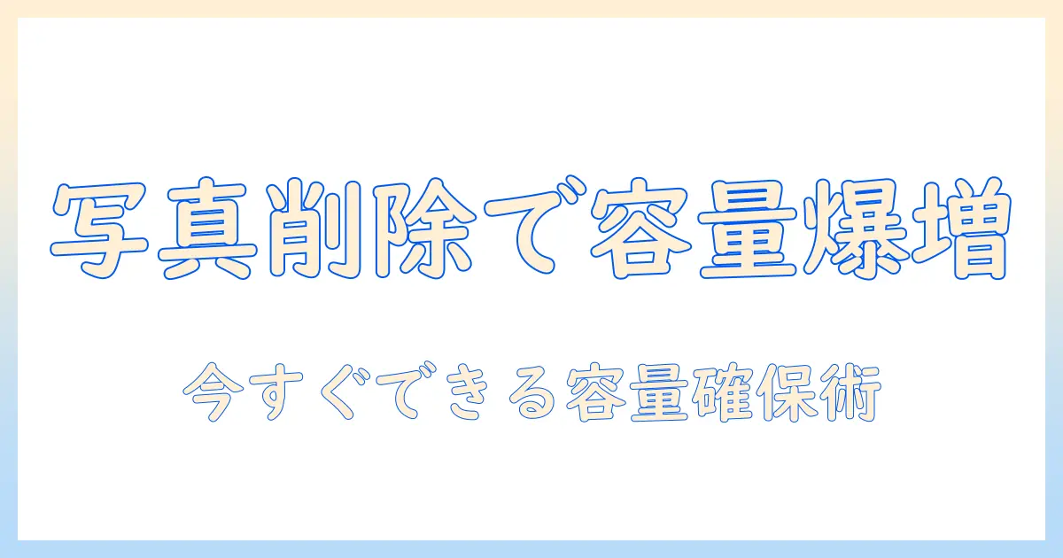 写真 消す アプリ 容量を増やす完全ガイド：容量不足を解消する方法とおすすめアプリ