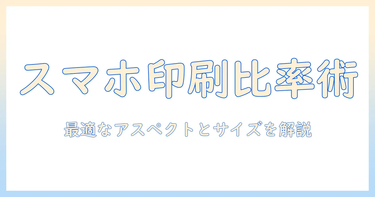 スマホ の 写真 印刷 比率を徹底解説：最適なアスペクト比と印刷サイズの選び方