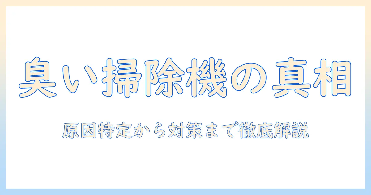 掃除機の臭いの原因を徹底解説：原因を特定して対策する方法