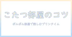 こたつと布団で暖かい部屋を作るコツ｜ポムポムをテーマにしたかわいい部屋づくりとプリンタイムを楽しむ方法