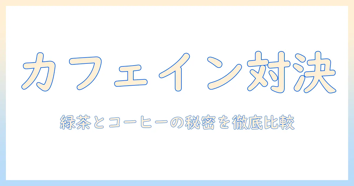 緑茶とコーヒーのカフェイン量を比較して選ぶ：あなたに合う飲み物はどっち？