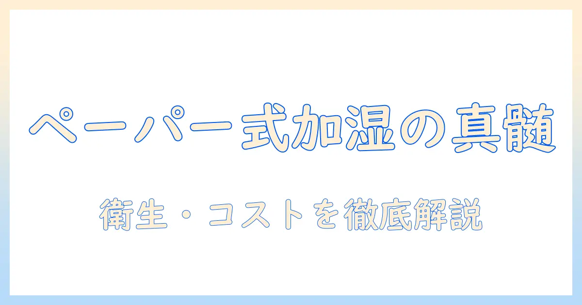 加湿器 ペーパー式の選び方と使い方:衛生・コスト・お手入れを徹底解説