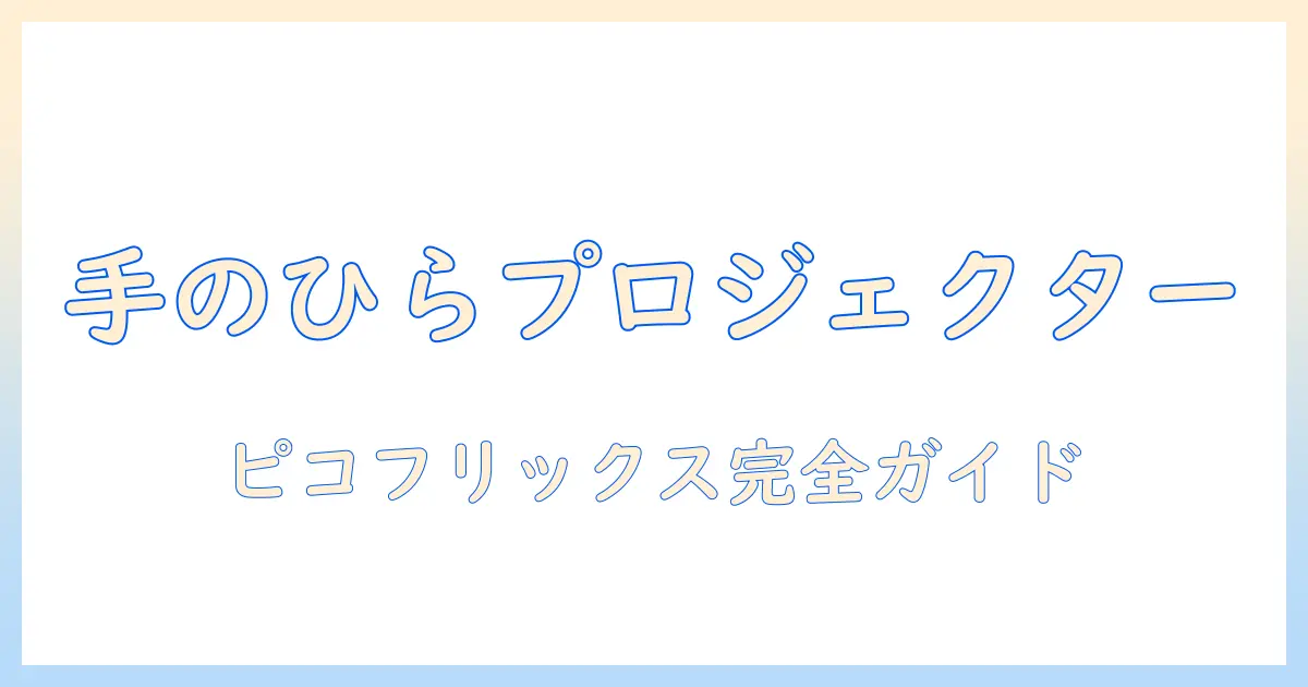 ピコ・フリックス・プロジェクターの選び方と使い方:初心者向けガイドでピコ、フリックス、プロジェクターを徹底解説
