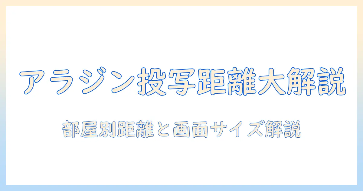 アラジンのプロジェクターの最大距離はどれくらい? 部屋別の投写距離と最適な画面サイズを解説