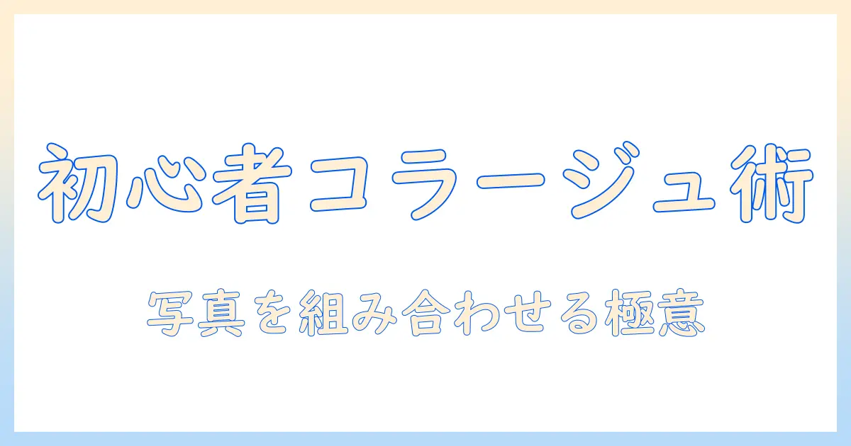 写真 組み合わせる方法: 初心者でもすぐできるコラージュ作成ガイド