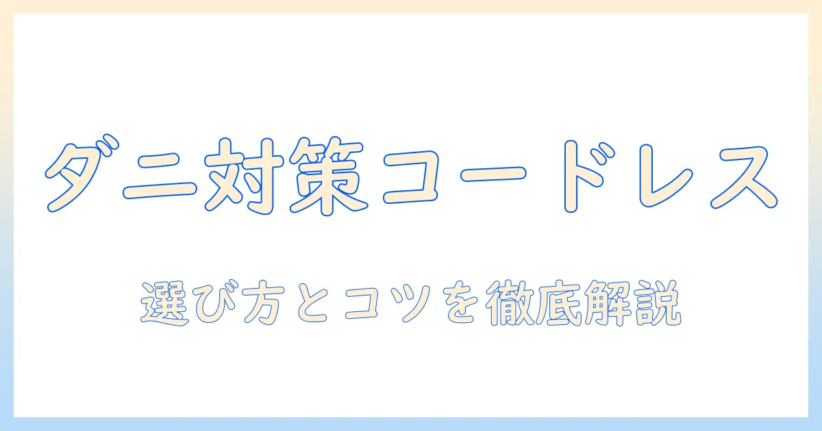 掃除機の選び方｜コードレスで実現するダニ対策のコツとポイント