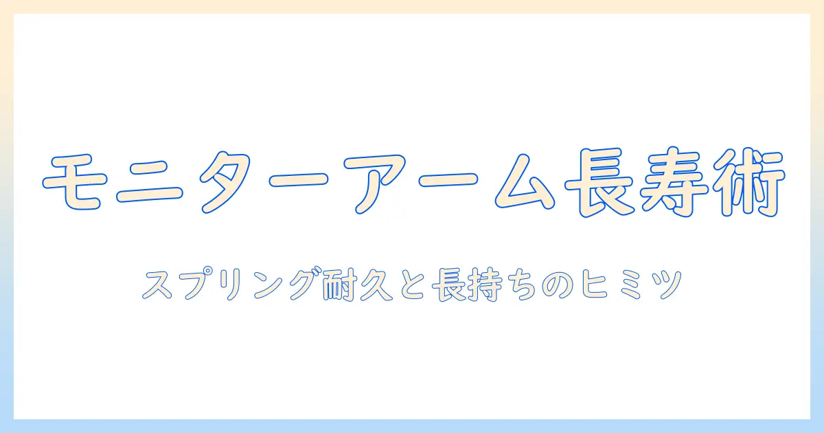 モニターアームの寿命を延ばす秘訣――メカニカルスプリングの耐久性と長く使うコツ
