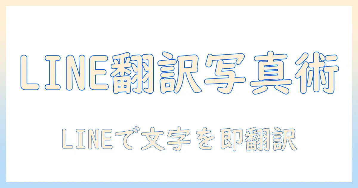 line 翻訳 写真 やり方を徹底解説：LINEで写真内の文字を翻訳する方法