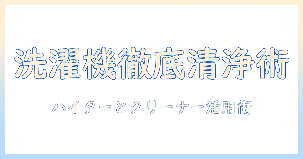 洗濯機を徹底清潔に!クリーナーとハイターの正しい使い方と注意点