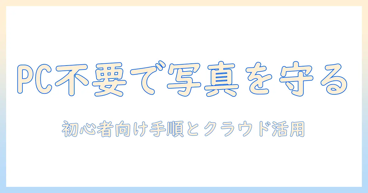 iphoneの写真をpcなしでバックアップする方法：初心者にも分かるバックアップ手順とクラウド活用ガイド