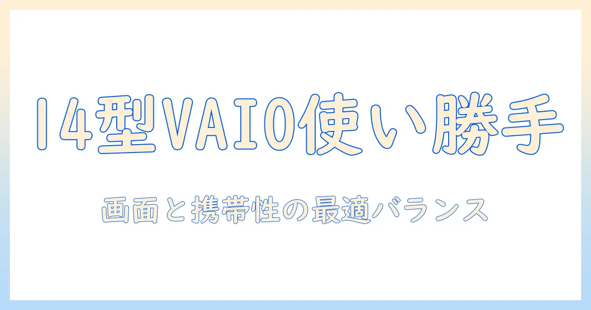 14型の vaio ノートパソコン の サイズ感を徹底解説：使い勝手と選び方