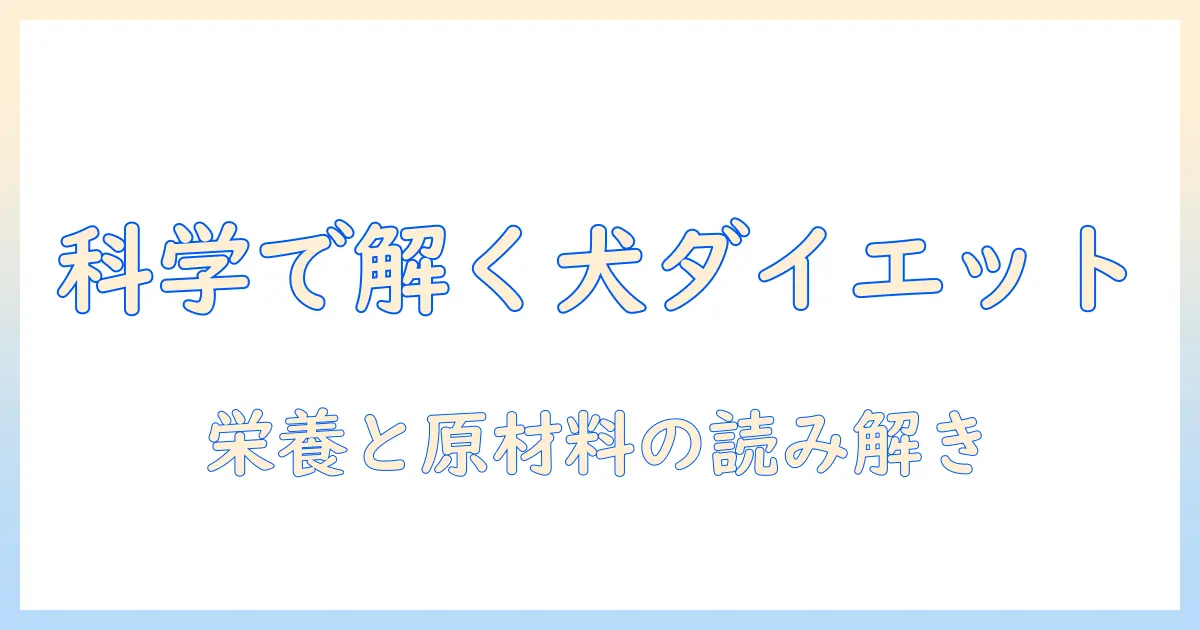ドッグフードのサイエンスで読み解くダイエットと評価の基準:犬の健康を支える選び方